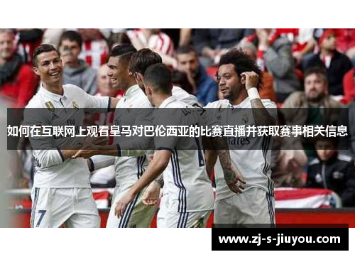 如何在互联网上观看皇马对巴伦西亚的比赛直播并获取赛事相关信息