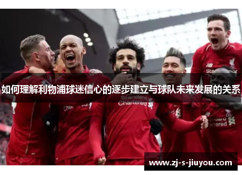 如何理解利物浦球迷信心的逐步建立与球队未来发展的关系 如何理解利物浦球迷信心的逐步建立与球队未来发展的关系