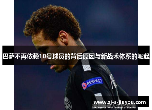 巴萨不再依赖10号球员的背后原因与新战术体系的崛起