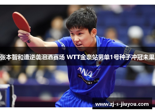 张本智和遭逆袭泪洒赛场 WTT金奈站男单1号种子冲冠未果