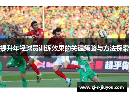 提升年轻球员训练效果的关键策略与方法探索