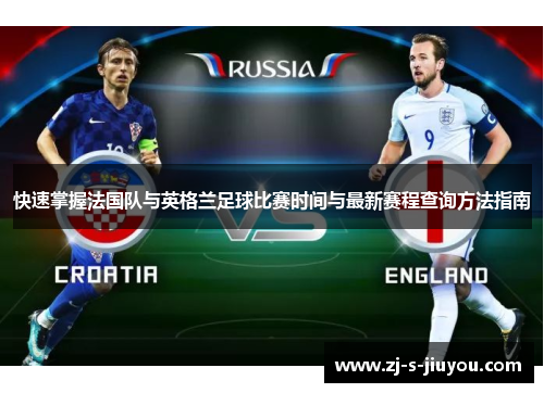 快速掌握法国队与英格兰足球比赛时间与最新赛程查询方法指南 快速掌握法国队与英格兰足球比赛时间与最新赛程查询方法指南