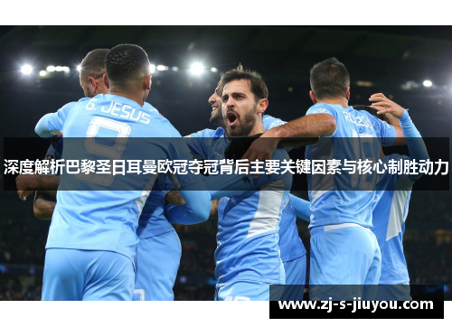 深度解析巴黎圣日耳曼欧冠夺冠背后主要关键因素与核心制胜动力