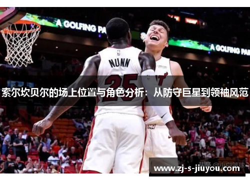 索尔坎贝尔的场上位置与角色分析：从防守巨星到领袖风范