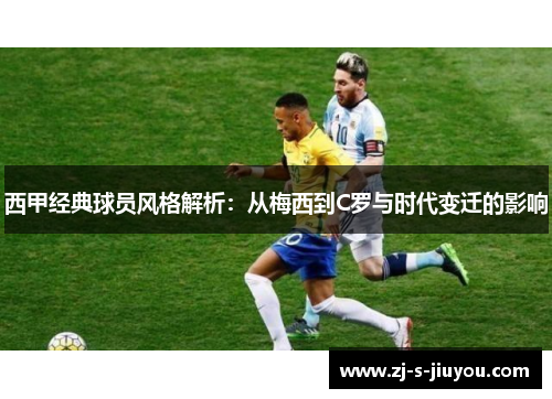 西甲经典球员风格解析：从梅西到C罗与时代变迁的影响