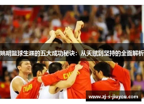 姚明篮球生涯的五大成功秘诀：从天赋到坚持的全面解析