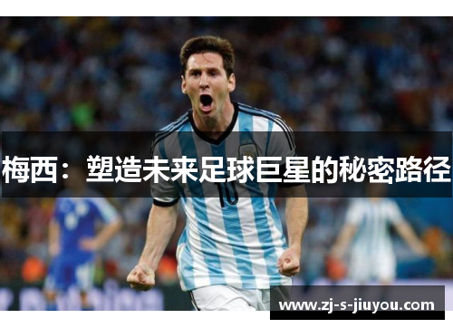 梅西：塑造未来足球巨星的秘密路径