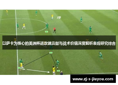 以萨卡为核心的美洲杯进攻端贡献与战术价值深度解析表现研究综合