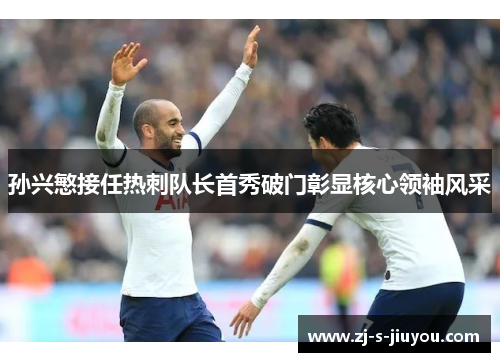 孙兴慜接任热刺队长首秀破门彰显核心领袖风采