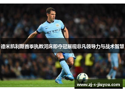 德米凯利斯首季执教河床即夺冠展现非凡领导力与战术智慧