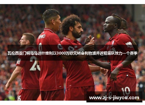 瓦伦西亚门将马马达什维利以3000万欧元转会利物浦并返租留队效力一个赛季